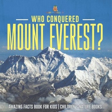 bokomslag Who Conquered Mount Everest? Amazing Facts Book for Kids Children's Nature Books