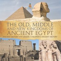 bokomslag Old, Middle and New Kingdoms of Ancient Egypt - Ancient History 4th Grade Children's Ancient History