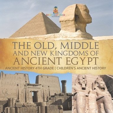bokomslag Old, Middle and New Kingdoms of Ancient Egypt - Ancient History 4th Grade Children's Ancient History