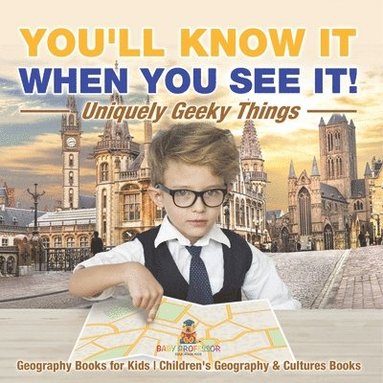 bokomslag You'll Know It When You See It! Uniquely Geeky Things - Geography Books for Kids Children's Geography & Culture Books