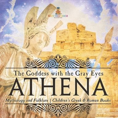 bokomslag Athena: The Goddess with the Gray Eyes - Mythology and Folklore Children's Greek & Roman Books