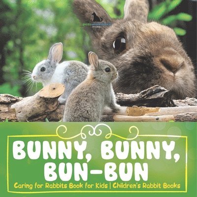 Pets Unchained - Bunny, Bunny, Bun-Bun - Caring for Rabbits Book for Kids Children's Rabbit Books, Häftad