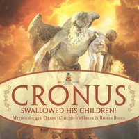 bokomslag Cronus Swallowed His Children! Mythology 4th Grade Children's Greek & Roman Books