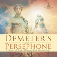 bokomslag Demeter's Search for Persephone - Mythology 4th Grade Children's Greek & Roman Books