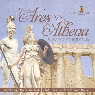 bokomslag Ares vs. Athena: Who Won the Battle? Mythology Books for Kids Children's Greek & Roman Books