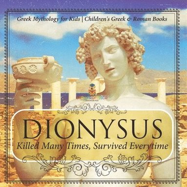 bokomslag Dionysus: Killed Many Times, Survived Everytime - Greek Mythology for Kids Children's Greek & Roman Books