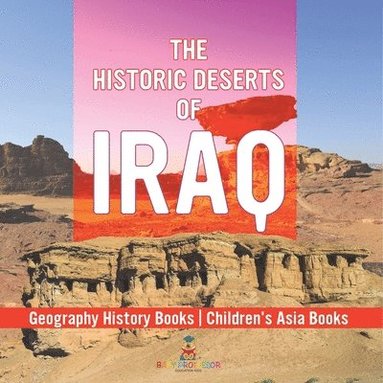 bokomslag The Historic Deserts of Iraq - Geography History Books Children's Asia Books