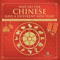 bokomslag Why Do The Chinese Have A Different New Year? Holiday Book for Kindergarten Children's Chinese New Year Books