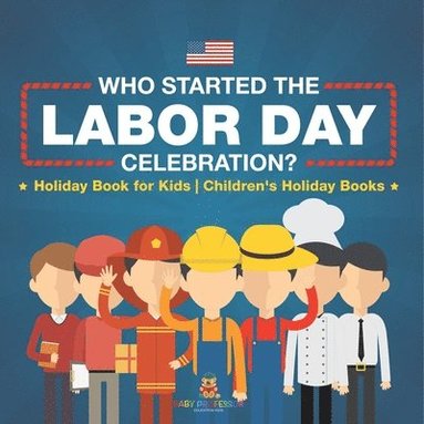 bokomslag Who Started the Labor Day Celebration? Holiday Book for Kids Children's Holiday Books