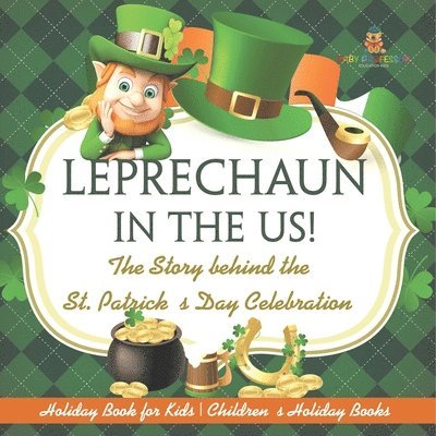 Leprechaun In The US! The Story behind the St. Patrick's Day Celebration - Holiday Book for Kids Children's Holiday Books 1