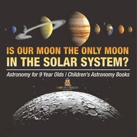 bokomslag Is Our Moon the Only Moon In the Solar System? Astronomy for 9 Year Olds Children's Astronomy Books