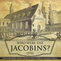 bokomslag Who Were the Jacobins? French Revolution History Book for Kids Children's European History