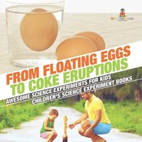 bokomslag From Floating Eggs to Coke Eruptions - Awesome Science Experiments for Kids Children's Science Experiment Books