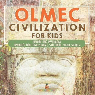 bokomslag Olmec Civilization for Kids - History and Mythology America's First Civilization 5th Grade Social Studies