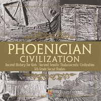 bokomslag Phoenician Civilization - Ancient History for Kids Ancient Semitic Thalassocratic Civilization 5th Grade Social Studies