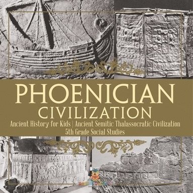 bokomslag Phoenician Civilization - Ancient History for Kids Ancient Semitic Thalassocratic Civilization 5th Grade Social Studies