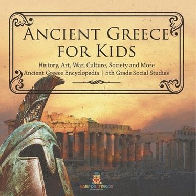 bokomslag Ancient Greece for Kids - History, Art, War, Culture, Society and More Ancient Greece Encyclopedia 5th Grade Social Studies