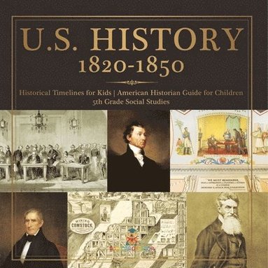 bokomslag U.S. History 1820-1850 - Historical Timelines for Kids American Historian Guide for Children 5th Grade Social Studies