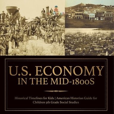 bokomslag U.S. Economy in the Mid-1800s - Historical Timelines for Kids American Historian Guide for Children 5th Grade Social Studies