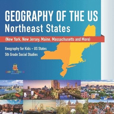 bokomslag Geography of the US - Northeast States - New York, New Jersey, Maine, Massachusetts and More) Geography for Kids - US States 5th Grade Social Studies