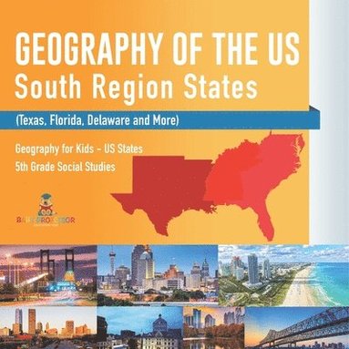 bokomslag Geography of the US - South Region States (Texas, Florida, Delaware and More) Geography for Kids - US States 5th Grade Social Studies
