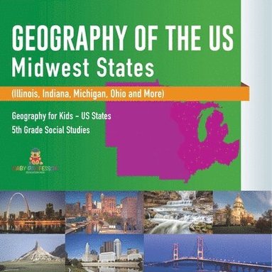 bokomslag Geography of the US - Midwest States (Illinois, Indiana, Michigan, Ohio and More) Geography for Kids - US States 5th Grade Social Studies
