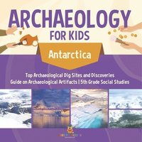 bokomslag Paleontology for Kids - Antarctica - Dig Sites and Discoveries Guide on Paleontology 5th Grade Social Studies