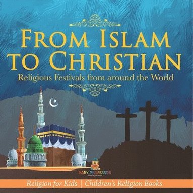bokomslag From Islam to Christian - Religious Festivals from around the World - Religion for Kids Children's Religion Books