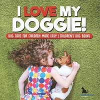 bokomslag I Love My Doggie! Dog Care for Children Made Easy Children's Dog Books