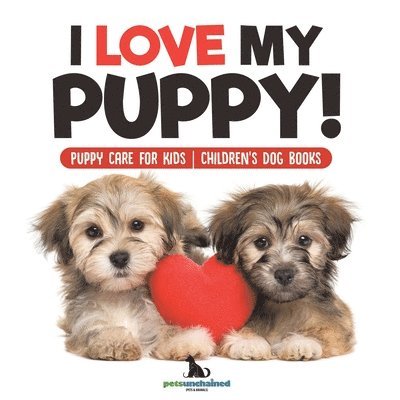 I Love My Puppy! Puppy Care for Kids Children's Dog Books 1