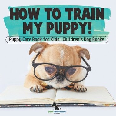 bokomslag How To Train My Puppy! Puppy Care Book for Kids Children's Dog Books