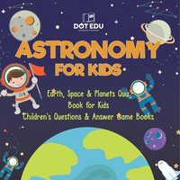 bokomslag Astronomy for Kids Earth, Space & Planets Quiz Book for Kids Children's Questions & Answer Game Books