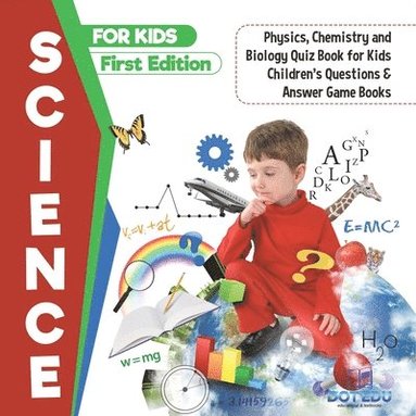 bokomslag Science for Kids First Edition Physics, Chemistry and Biology Quiz Book for Kids Children's Questions & Answer Game Books