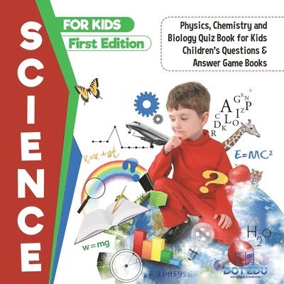 Science for Kids First Edition Physics, Chemistry and Biology Quiz Book for Kids Children's Questions & Answer Game Books