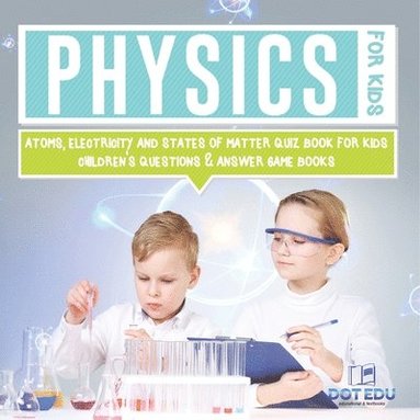 bokomslag Physics for Kids Atoms, Electricity and States of Matter Quiz Book for Kids Children's Questions & Answer Game Books