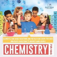 bokomslag Chemistry for Kids Elements, Acid-Base Reactions and Metals Quiz Book for Kids Children's Questions & Answer Game Books