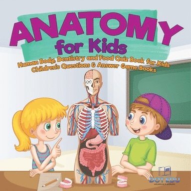 bokomslag Anatomy for Kids Human Body, Dentistry and Food Quiz Book for Kids Children's Questions & Answer Game Books