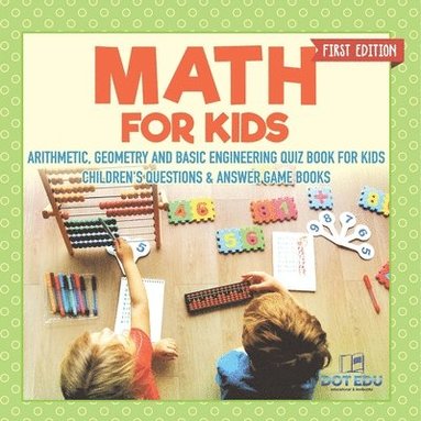 bokomslag Math for Kids First Edition Arithmetic, Geometry and Basic Engineering Quiz Book for Kids Children's Questions & Answer Game Books