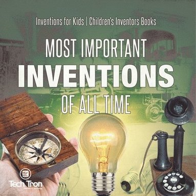 bokomslag Most Important Inventions Of All Time Inventions for Kids Children's Inventors Books