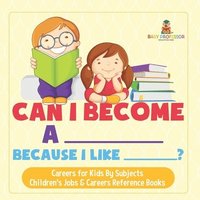 bokomslag Can I Become A _____ Because I Like _____? Careers for Kids By Subjects Children's Jobs & Careers Reference Books