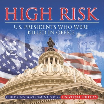 High Risk: U.S. Presidents who were Killed in Office Children's Government Books 1