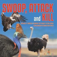 bokomslag Swoop, Attack and Kill - Deadly Birds Birds Of Prey for Kids Children's Bird Books