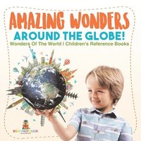 bokomslag Amazing Wonders Around The Globe! Wonders Of The World Children's Reference Books