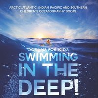 bokomslag Swimming In The Deep! Oceans for Kids - Arctic, Atlantic, Indian, Pacific And Southern Children's Oceanography Books