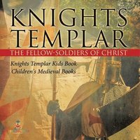 bokomslag Knights Templar the Fellow-Soldiers of Christ Knights Templar Kids Book Children's Medieval Books