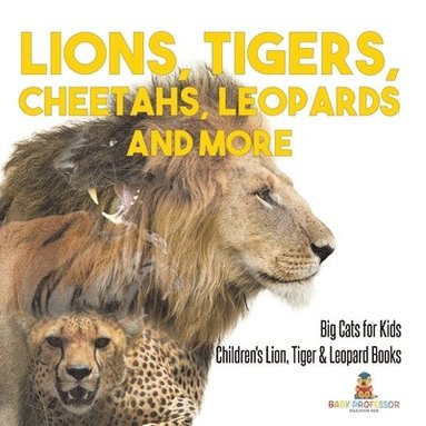 bokomslag Lions, Tigers, Cheetahs, Leopards and More Big Cats for Kids Children's Lion, Tiger & Leopard Books