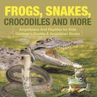 bokomslag Frogs, Snakes, Crocodiles and More Amphibians And Reptiles for Kids Children's Reptile & Amphibian Books