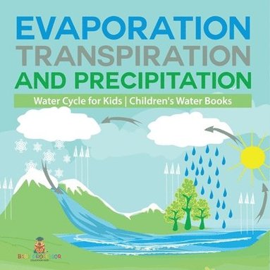 bokomslag Evaporation, Transpiration and Precipitation Water Cycle for Kids Children's Water Books