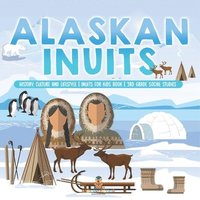 bokomslag Alaskan Inuits - History, Culture and Lifestyle. inuits for Kids Book 3rd Grade Social Studies