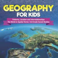 bokomslag Geography for Kids - Patterns, Location and Interrelationships The World in Spatial Terms 3rd Grade Social Studies